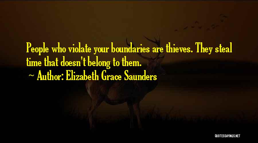 Elizabeth Grace Saunders Quotes: People Who Violate Your Boundaries Are Thieves. They Steal Time That Doesn't Belong To Them.