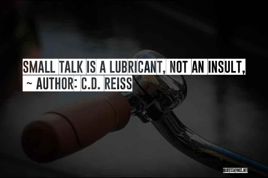 C.D. Reiss Quotes: Small Talk Is A Lubricant, Not An Insult,