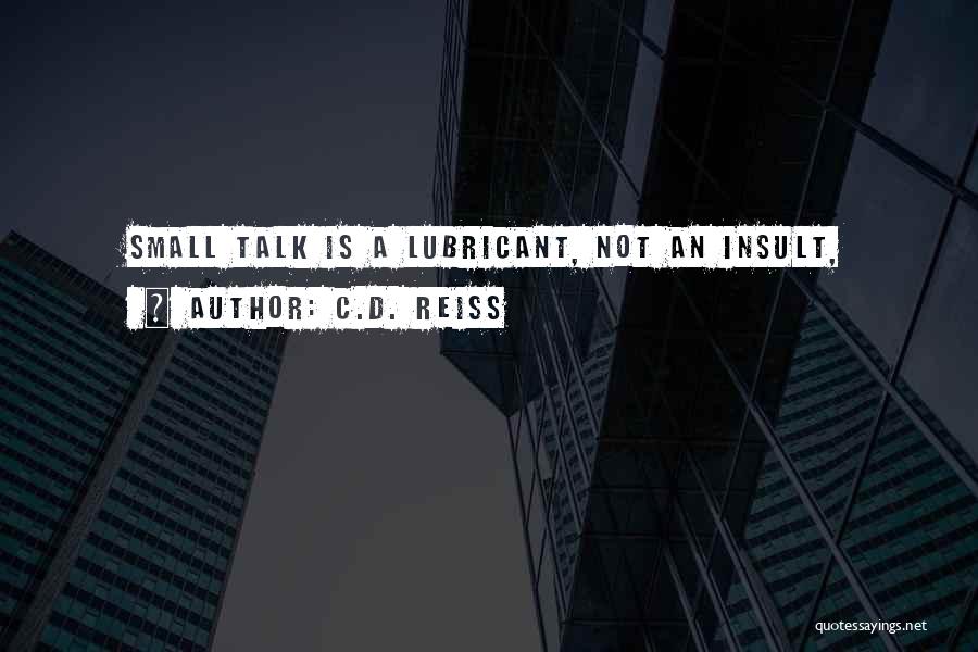 C.D. Reiss Quotes: Small Talk Is A Lubricant, Not An Insult,