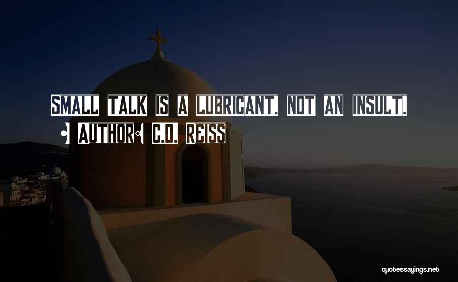 C.D. Reiss Quotes: Small Talk Is A Lubricant, Not An Insult,