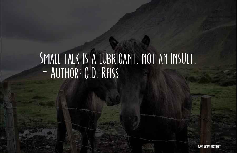 C.D. Reiss Quotes: Small Talk Is A Lubricant, Not An Insult,