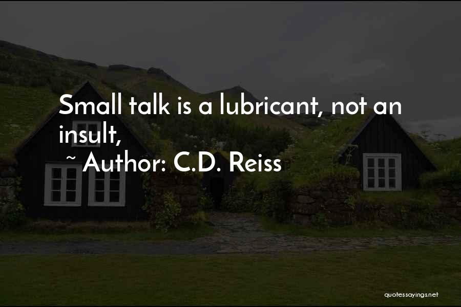 C.D. Reiss Quotes: Small Talk Is A Lubricant, Not An Insult,