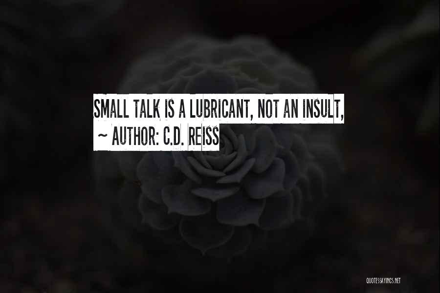 C.D. Reiss Quotes: Small Talk Is A Lubricant, Not An Insult,
