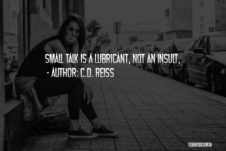 C.D. Reiss Quotes: Small Talk Is A Lubricant, Not An Insult,