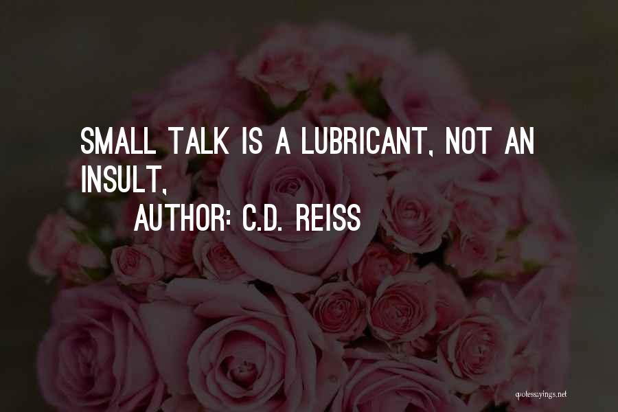 C.D. Reiss Quotes: Small Talk Is A Lubricant, Not An Insult,