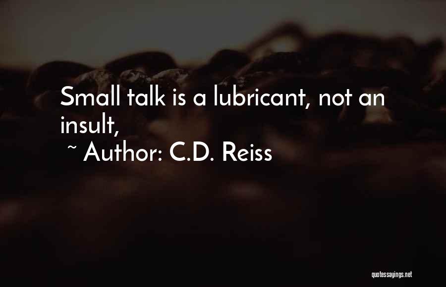 C.D. Reiss Quotes: Small Talk Is A Lubricant, Not An Insult,