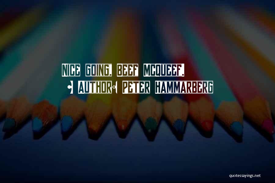 Peter Hammarberg Quotes: Nice Going, Beef Mcqueef.