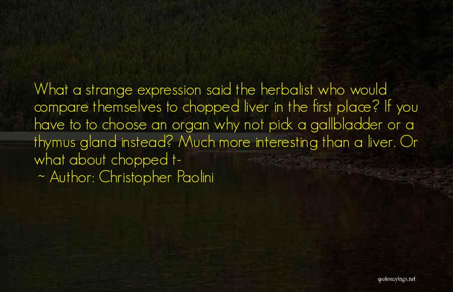 Christopher Paolini Quotes: What A Strange Expression Said The Herbalist Who Would Compare Themselves To Chopped Liver In The First Place? If You