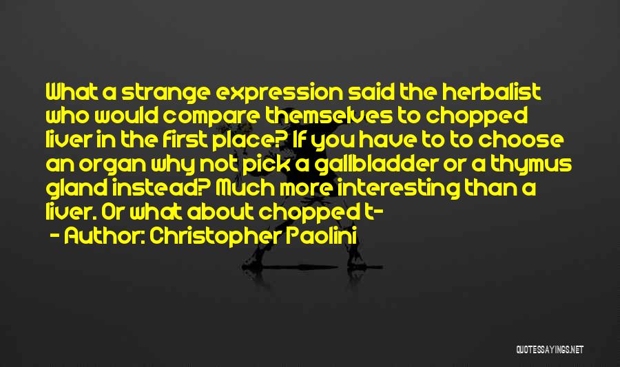 Christopher Paolini Quotes: What A Strange Expression Said The Herbalist Who Would Compare Themselves To Chopped Liver In The First Place? If You
