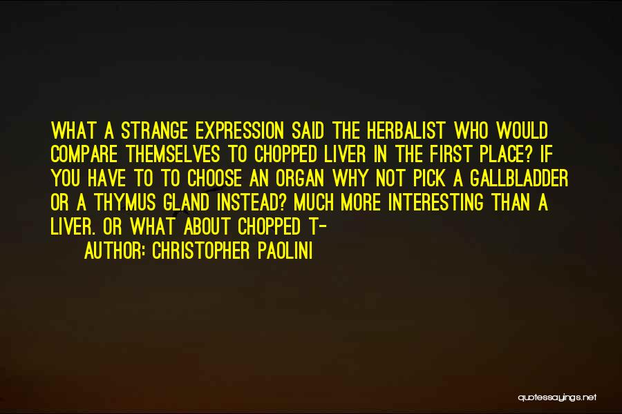Christopher Paolini Quotes: What A Strange Expression Said The Herbalist Who Would Compare Themselves To Chopped Liver In The First Place? If You