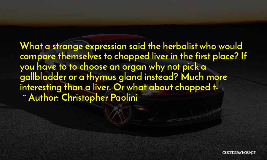 Christopher Paolini Quotes: What A Strange Expression Said The Herbalist Who Would Compare Themselves To Chopped Liver In The First Place? If You