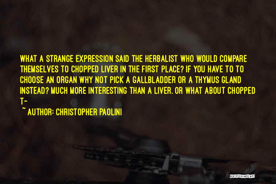 Christopher Paolini Quotes: What A Strange Expression Said The Herbalist Who Would Compare Themselves To Chopped Liver In The First Place? If You