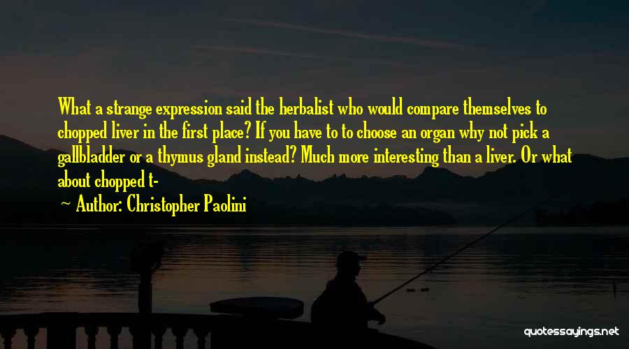 Christopher Paolini Quotes: What A Strange Expression Said The Herbalist Who Would Compare Themselves To Chopped Liver In The First Place? If You