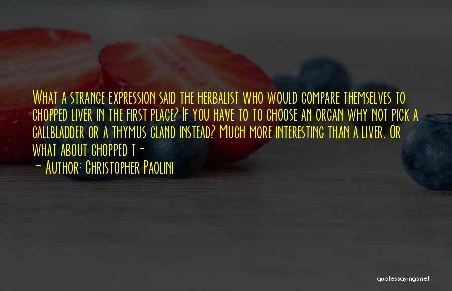 Christopher Paolini Quotes: What A Strange Expression Said The Herbalist Who Would Compare Themselves To Chopped Liver In The First Place? If You