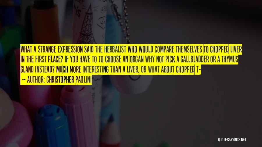 Christopher Paolini Quotes: What A Strange Expression Said The Herbalist Who Would Compare Themselves To Chopped Liver In The First Place? If You