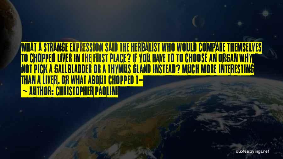 Christopher Paolini Quotes: What A Strange Expression Said The Herbalist Who Would Compare Themselves To Chopped Liver In The First Place? If You