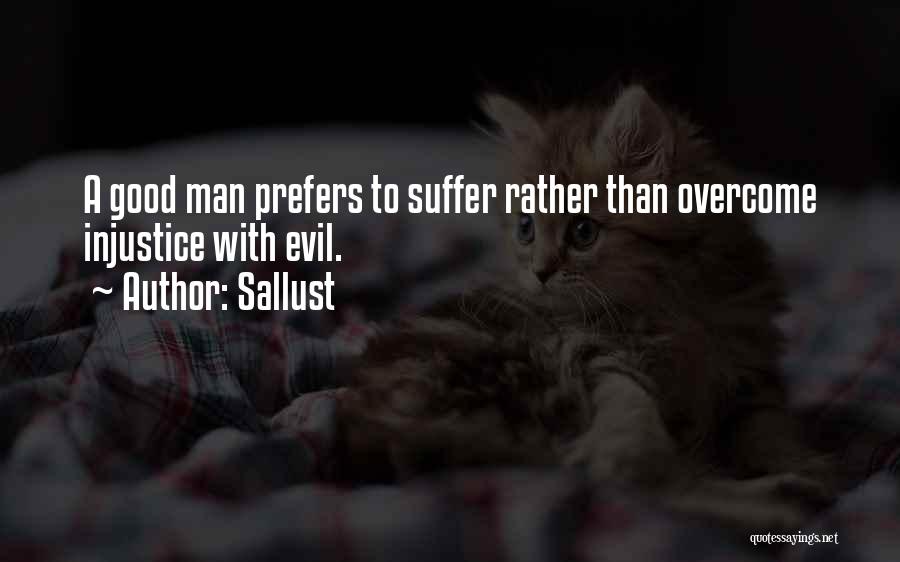 Sallust Quotes: A Good Man Prefers To Suffer Rather Than Overcome Injustice With Evil.