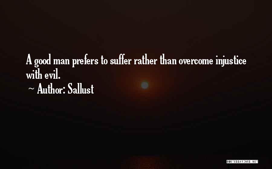 Sallust Quotes: A Good Man Prefers To Suffer Rather Than Overcome Injustice With Evil.