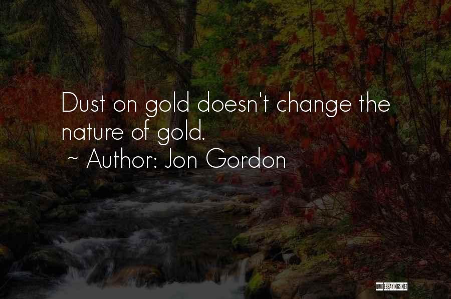 Jon Gordon Quotes: Dust On Gold Doesn't Change The Nature Of Gold.