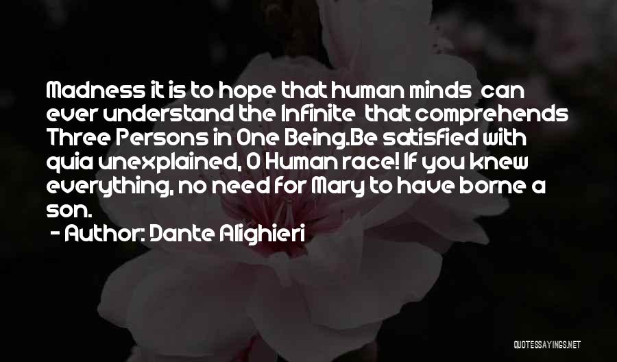 Dante Alighieri Quotes: Madness It Is To Hope That Human Minds Can Ever Understand The Infinite That Comprehends Three Persons In One Being.be