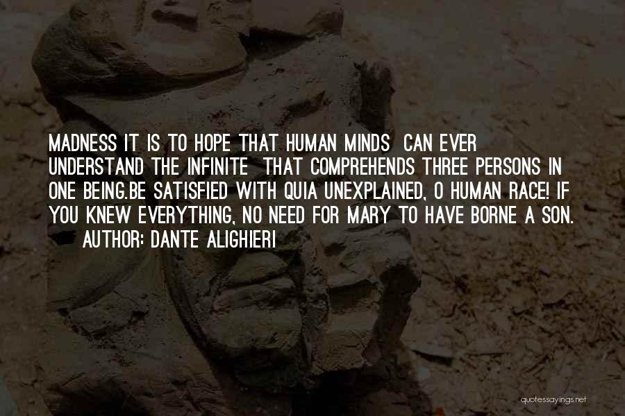 Dante Alighieri Quotes: Madness It Is To Hope That Human Minds Can Ever Understand The Infinite That Comprehends Three Persons In One Being.be