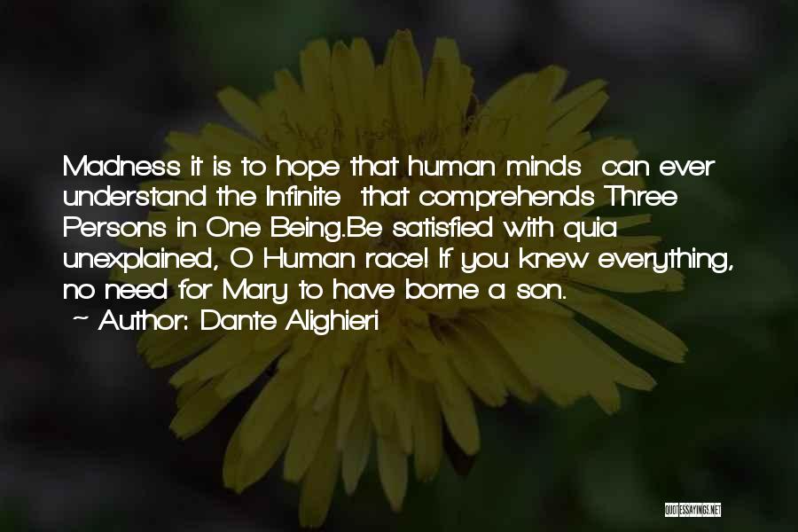 Dante Alighieri Quotes: Madness It Is To Hope That Human Minds Can Ever Understand The Infinite That Comprehends Three Persons In One Being.be