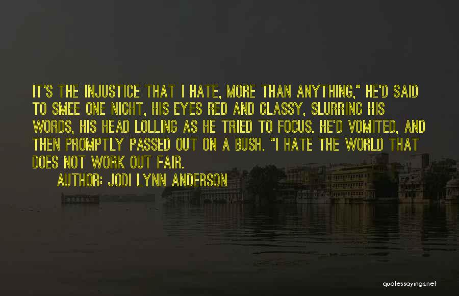 Jodi Lynn Anderson Quotes: It's The Injustice That I Hate, More Than Anything, He'd Said To Smee One Night, His Eyes Red And Glassy,