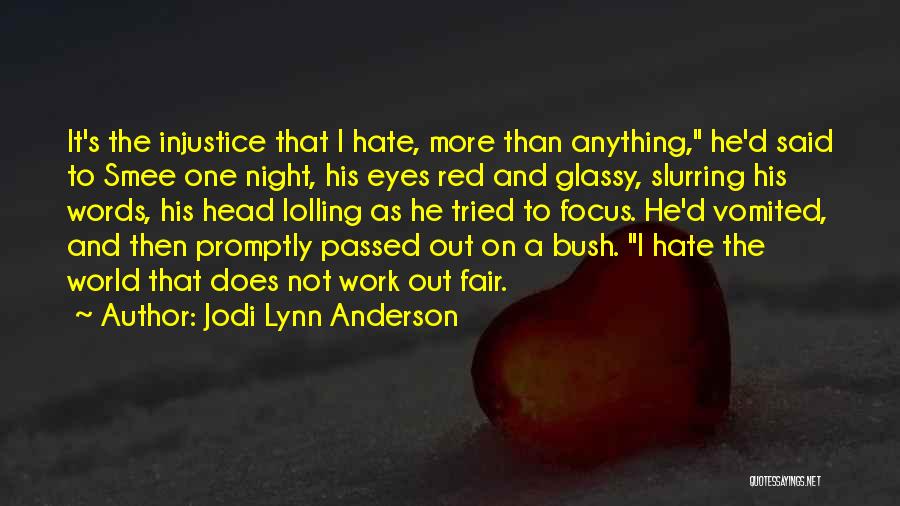 Jodi Lynn Anderson Quotes: It's The Injustice That I Hate, More Than Anything, He'd Said To Smee One Night, His Eyes Red And Glassy,