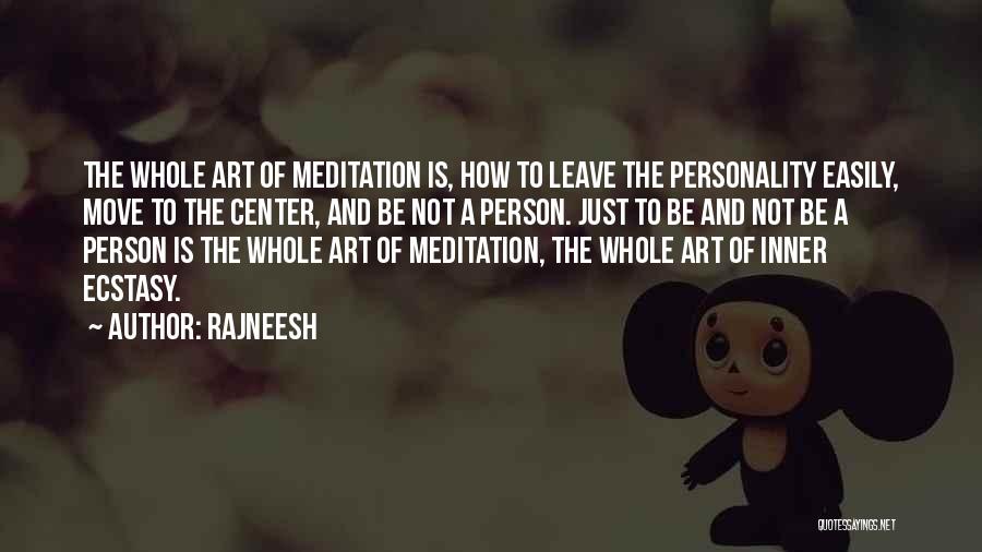 Rajneesh Quotes: The Whole Art Of Meditation Is, How To Leave The Personality Easily, Move To The Center, And Be Not A