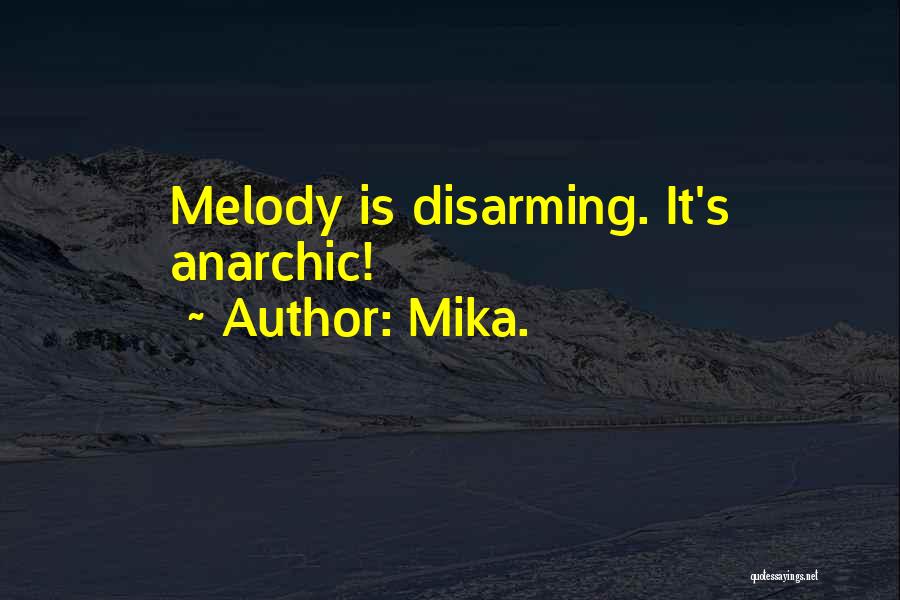 Mika. Quotes: Melody Is Disarming. It's Anarchic!