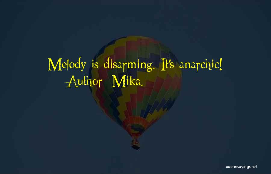 Mika. Quotes: Melody Is Disarming. It's Anarchic!