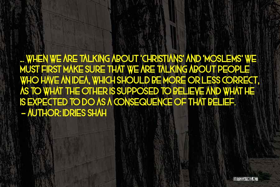 Idries Shah Quotes: ... When We Are Talking About 'christians' And 'moslems' We Must First Make Sure That We Are Talking About People