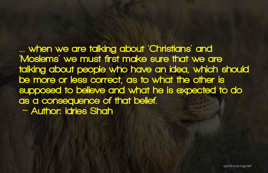 Idries Shah Quotes: ... When We Are Talking About 'christians' And 'moslems' We Must First Make Sure That We Are Talking About People