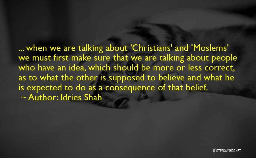 Idries Shah Quotes: ... When We Are Talking About 'christians' And 'moslems' We Must First Make Sure That We Are Talking About People