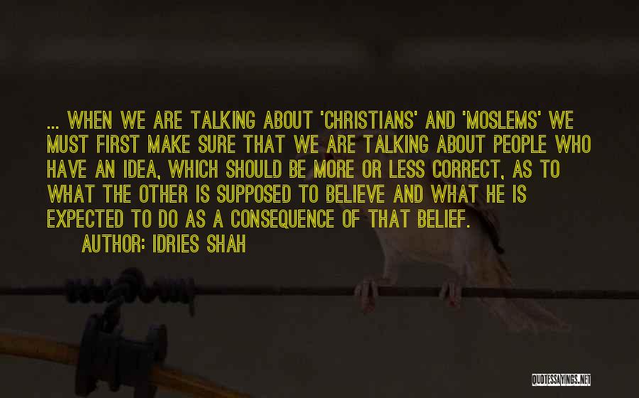 Idries Shah Quotes: ... When We Are Talking About 'christians' And 'moslems' We Must First Make Sure That We Are Talking About People