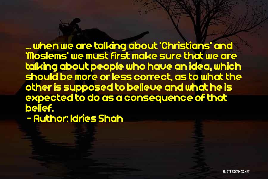 Idries Shah Quotes: ... When We Are Talking About 'christians' And 'moslems' We Must First Make Sure That We Are Talking About People