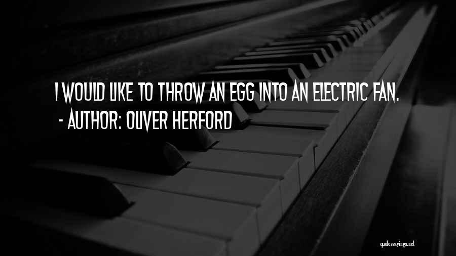 Oliver Herford Quotes: I Would Like To Throw An Egg Into An Electric Fan.