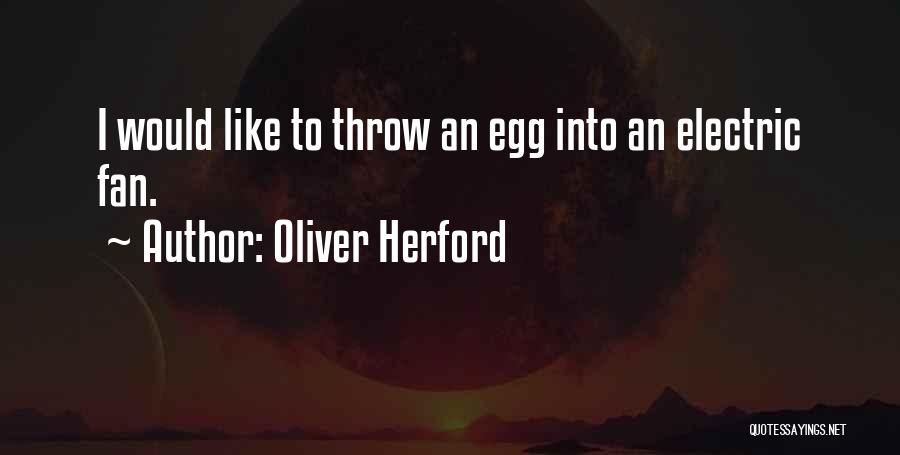 Oliver Herford Quotes: I Would Like To Throw An Egg Into An Electric Fan.