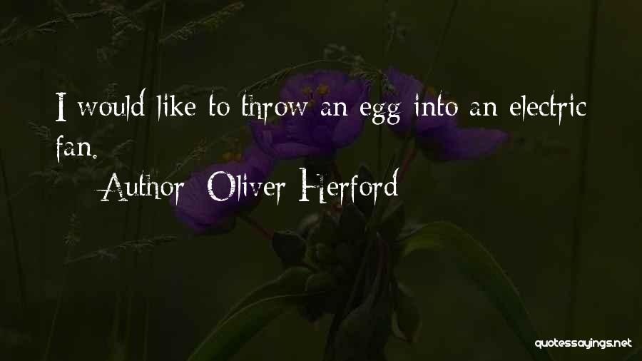Oliver Herford Quotes: I Would Like To Throw An Egg Into An Electric Fan.