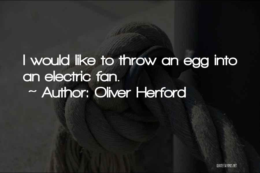 Oliver Herford Quotes: I Would Like To Throw An Egg Into An Electric Fan.