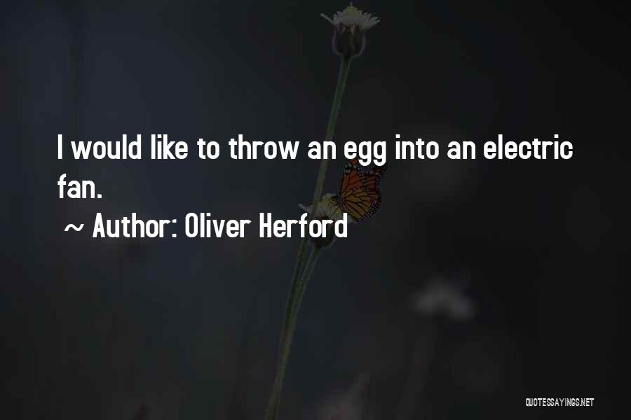 Oliver Herford Quotes: I Would Like To Throw An Egg Into An Electric Fan.