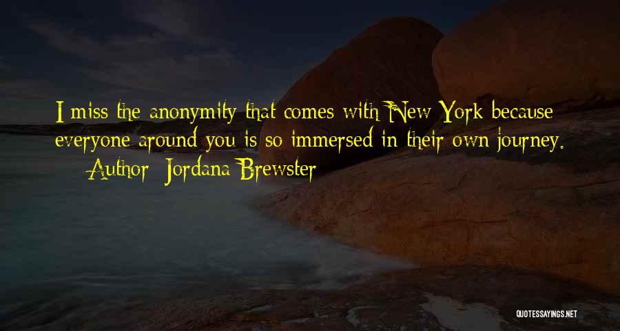 Jordana Brewster Quotes: I Miss The Anonymity That Comes With New York Because Everyone Around You Is So Immersed In Their Own Journey.