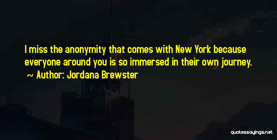Jordana Brewster Quotes: I Miss The Anonymity That Comes With New York Because Everyone Around You Is So Immersed In Their Own Journey.