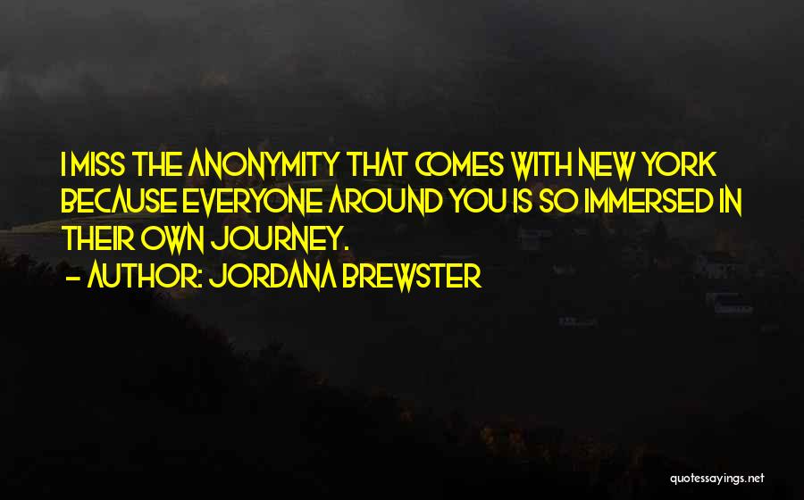 Jordana Brewster Quotes: I Miss The Anonymity That Comes With New York Because Everyone Around You Is So Immersed In Their Own Journey.
