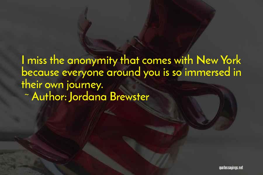 Jordana Brewster Quotes: I Miss The Anonymity That Comes With New York Because Everyone Around You Is So Immersed In Their Own Journey.