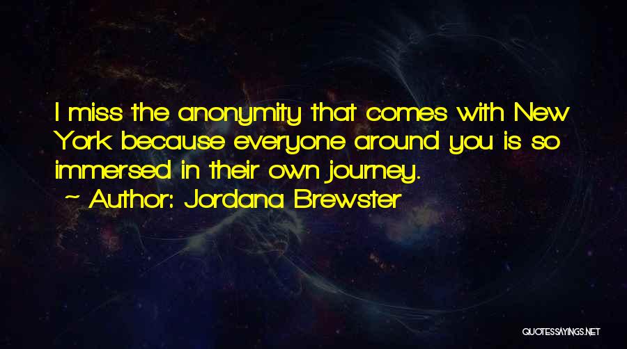 Jordana Brewster Quotes: I Miss The Anonymity That Comes With New York Because Everyone Around You Is So Immersed In Their Own Journey.