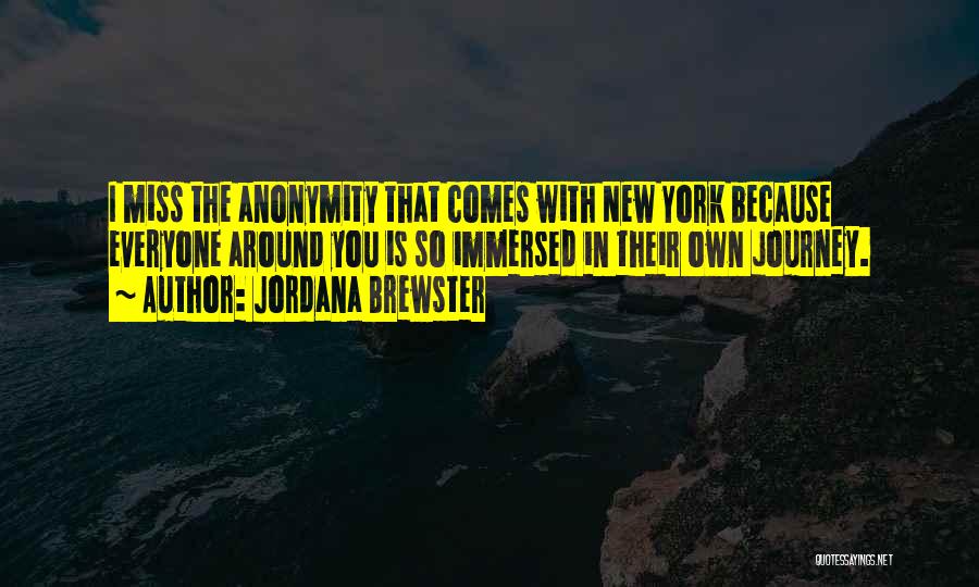Jordana Brewster Quotes: I Miss The Anonymity That Comes With New York Because Everyone Around You Is So Immersed In Their Own Journey.
