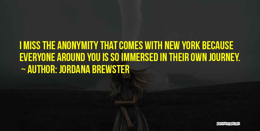 Jordana Brewster Quotes: I Miss The Anonymity That Comes With New York Because Everyone Around You Is So Immersed In Their Own Journey.