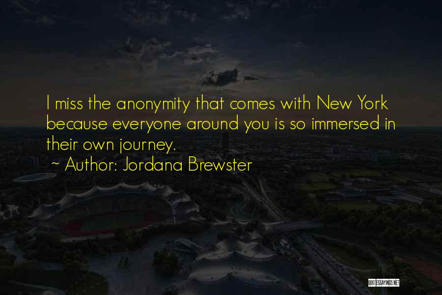 Jordana Brewster Quotes: I Miss The Anonymity That Comes With New York Because Everyone Around You Is So Immersed In Their Own Journey.