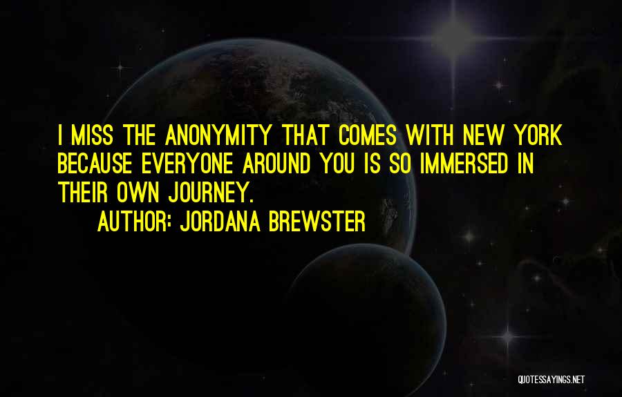 Jordana Brewster Quotes: I Miss The Anonymity That Comes With New York Because Everyone Around You Is So Immersed In Their Own Journey.